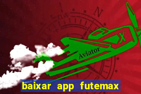 baixar app futemax futebol ao vivo